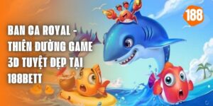 Ban Ca Royal - Thiên Đường Game 3d Tuyệt Đẹp Tại 188bet