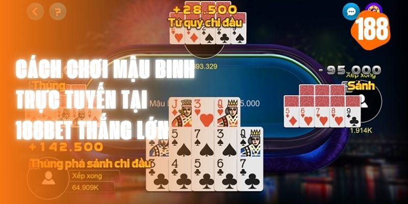 Cách Chơi Mậu Binh Trực Tuyến Tại 188bet Thắng Lớn