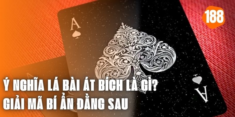 Ý nghĩa lá bài át bích là gì? Giải mã bí ẩn đằng sau