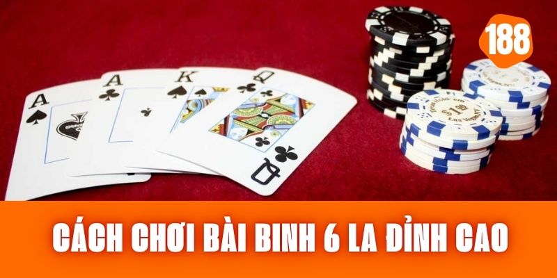 Cách Chơi Bài Binh 6 La – Trò Chơi Chiến Thuật Đỉnh Cao