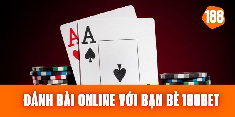 Đánh Bài Online Với Bạn Bè 188bet - Kết Nối Mọi Lúc Mọi Nơi